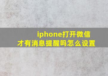 iphone打开微信才有消息提醒吗怎么设置