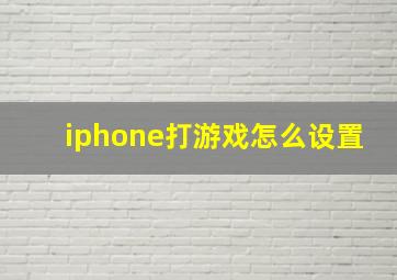 iphone打游戏怎么设置