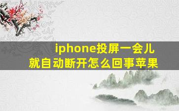 iphone投屏一会儿就自动断开怎么回事苹果