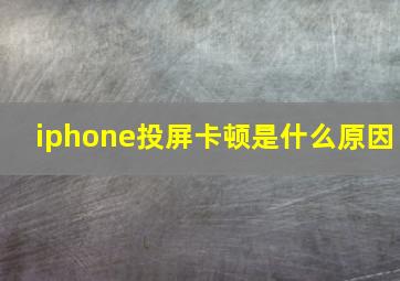 iphone投屏卡顿是什么原因