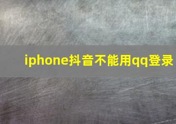 iphone抖音不能用qq登录