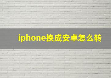 iphone换成安卓怎么转