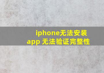 iphone无法安装app 无法验证完整性