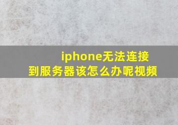 iphone无法连接到服务器该怎么办呢视频