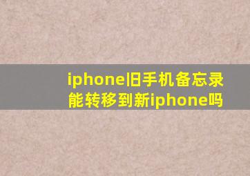 iphone旧手机备忘录能转移到新iphone吗