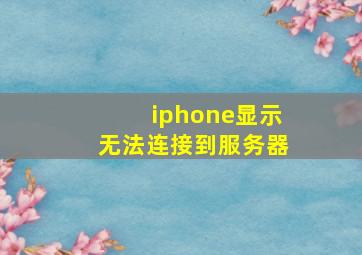 iphone显示无法连接到服务器