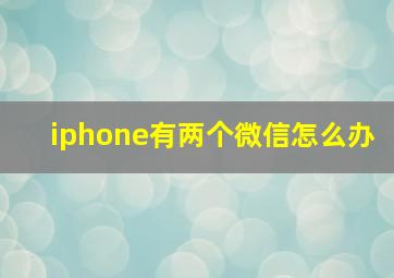 iphone有两个微信怎么办