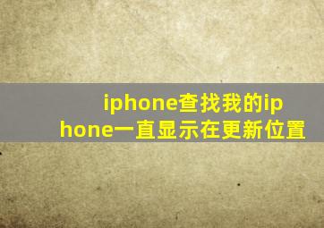 iphone查找我的iphone一直显示在更新位置