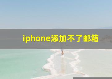 iphone添加不了邮箱