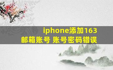 iphone添加163邮箱账号 账号密码错误