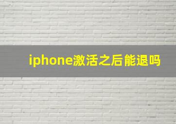 iphone激活之后能退吗