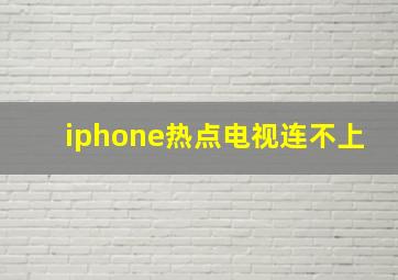 iphone热点电视连不上