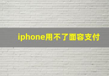 iphone用不了面容支付