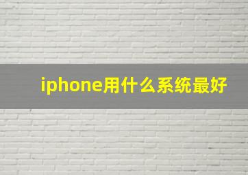 iphone用什么系统最好