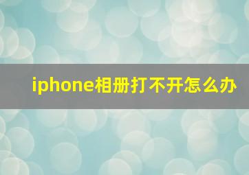 iphone相册打不开怎么办