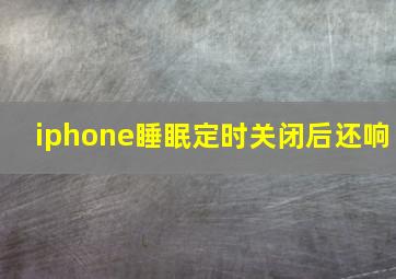 iphone睡眠定时关闭后还响