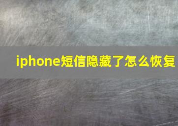 iphone短信隐藏了怎么恢复