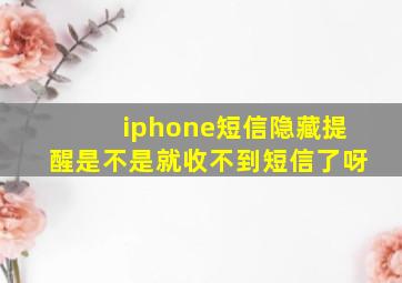 iphone短信隐藏提醒是不是就收不到短信了呀