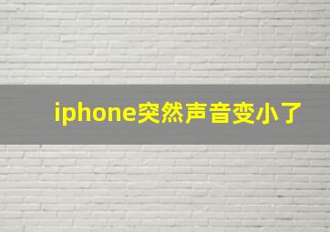 iphone突然声音变小了