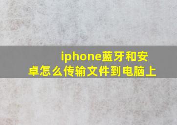 iphone蓝牙和安卓怎么传输文件到电脑上