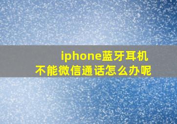 iphone蓝牙耳机不能微信通话怎么办呢