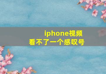 iphone视频看不了一个感叹号