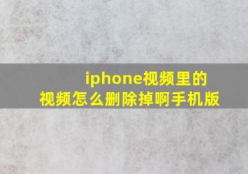 iphone视频里的视频怎么删除掉啊手机版