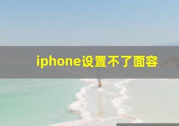 iphone设置不了面容