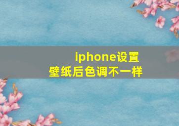 iphone设置壁纸后色调不一样