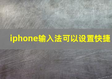 iphone输入法可以设置快捷