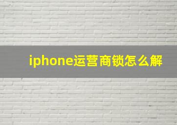 iphone运营商锁怎么解