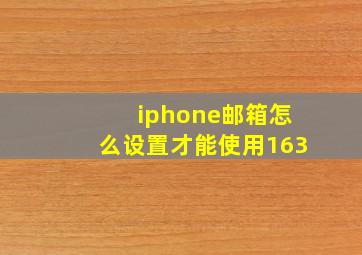 iphone邮箱怎么设置才能使用163