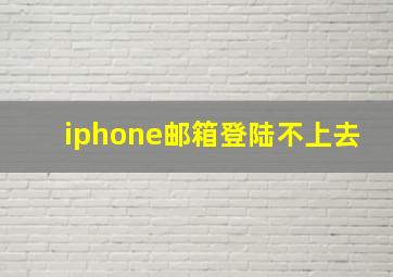 iphone邮箱登陆不上去