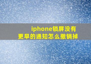 iphone锁屏没有更早的通知怎么撤销掉