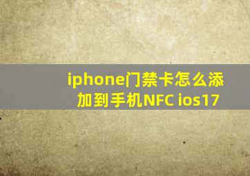 iphone门禁卡怎么添加到手机NFC ios17