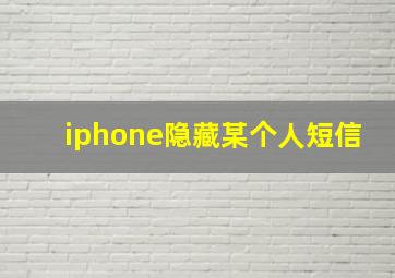 iphone隐藏某个人短信