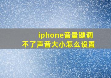 iphone音量键调不了声音大小怎么设置