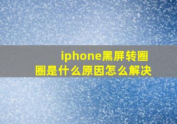 iphone黑屏转圈圈是什么原因怎么解决