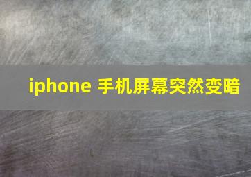 iphone 手机屏幕突然变暗