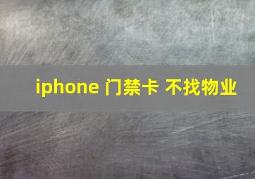 iphone 门禁卡 不找物业