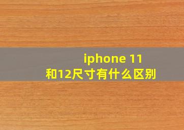 iphone 11和12尺寸有什么区别