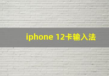 iphone 12卡输入法