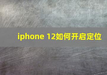 iphone 12如何开启定位