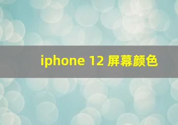 iphone 12 屏幕颜色