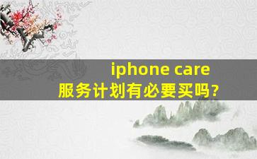 iphone care+服务计划有必要买吗?