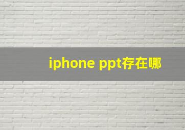 iphone ppt存在哪