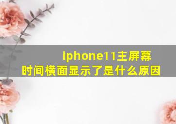 iphone11主屏幕时间横面显示了是什么原因