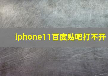 iphone11百度贴吧打不开