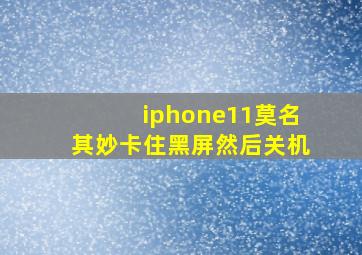 iphone11莫名其妙卡住黑屏然后关机