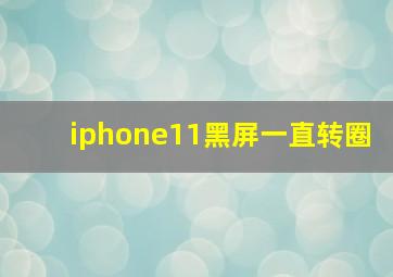 iphone11黑屏一直转圈